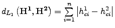 $ d_{L_1 } \left( {\mathbf{H^1},\mathbf{H^2}}
\right) = \sum\limits_{i = 1}^n {\left\vert {h_{ci}^1 - h_{ci}^2 }
\right\vert} $